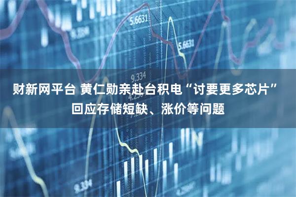 财新网平台 黄仁勋亲赴台积电“讨要更多芯片” 回应存储短缺、涨价等问题